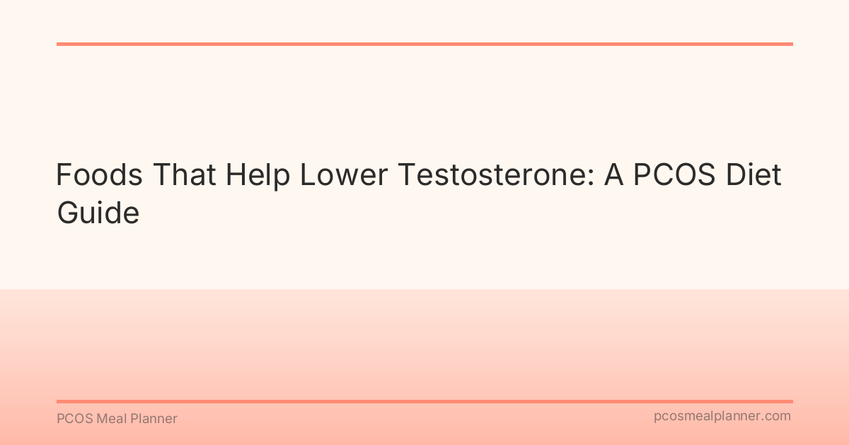 Foods That Help Lower Testosterone: A PCOS Diet Guide - PCOS Meal Planner Guide