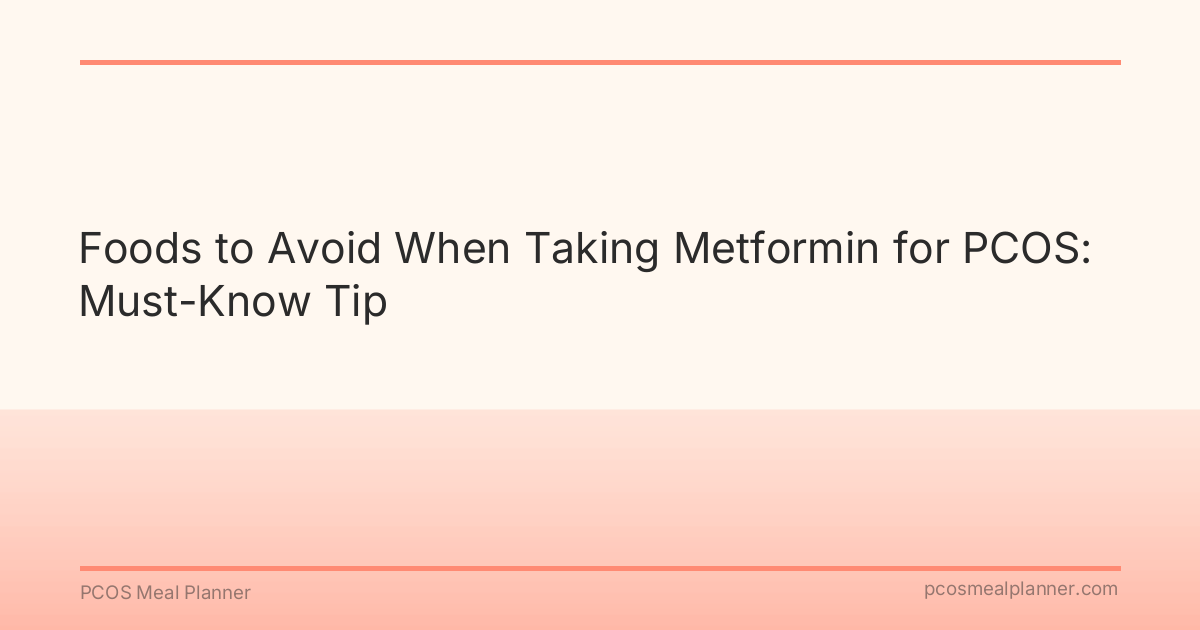 Foods to Avoid When Taking Metformin for PCOS: Must-Know Tip - PCOS Meal Planner Guide