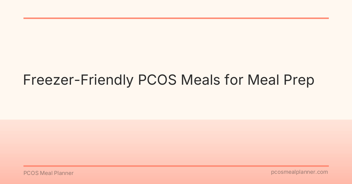 Freezer-Friendly PCOS Meals for Meal Prep - PCOS Meal Planner Guide
