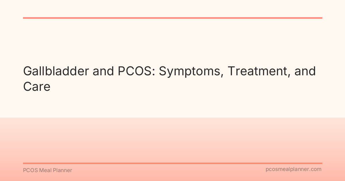 Gallbladder and PCOS: Symptoms, Treatment, and Care - PCOS Meal Planner Guide