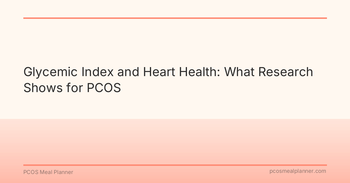 Glycemic Index and Heart Health: What Research Shows for PCOS - PCOS Meal Planner Guide