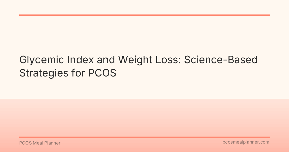 Glycemic Index and Weight Loss: Science-Based Strategies for PCOS - PCOS Meal Planner Guide