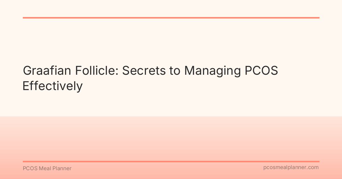 Graafian Follicle: Secrets to Managing PCOS Effectively - PCOS Meal Planner Guide