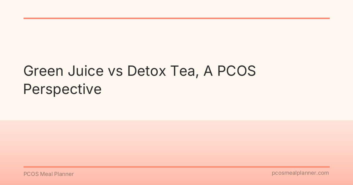 Green Juice vs Detox Tea, A PCOS Perspective - PCOS Meal Planner Guide