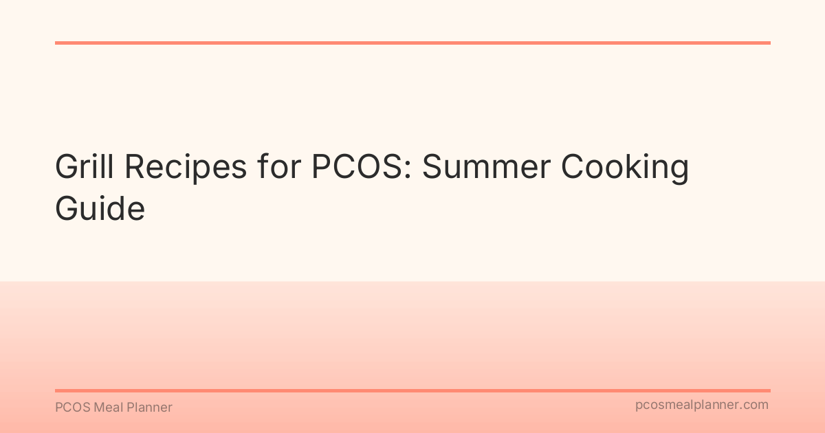 Grill Recipes for PCOS: Summer Cooking Guide - PCOS Meal Planner Guide