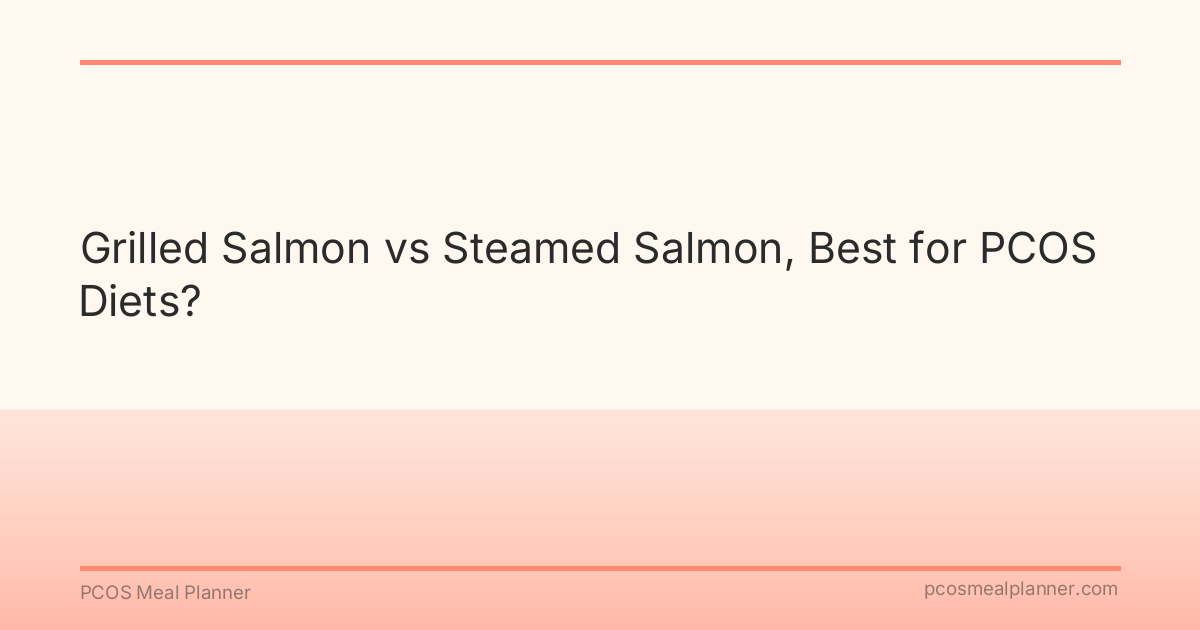 Grilled Salmon vs Steamed Salmon, Best for PCOS Diets? - PCOS Meal Planner Guide