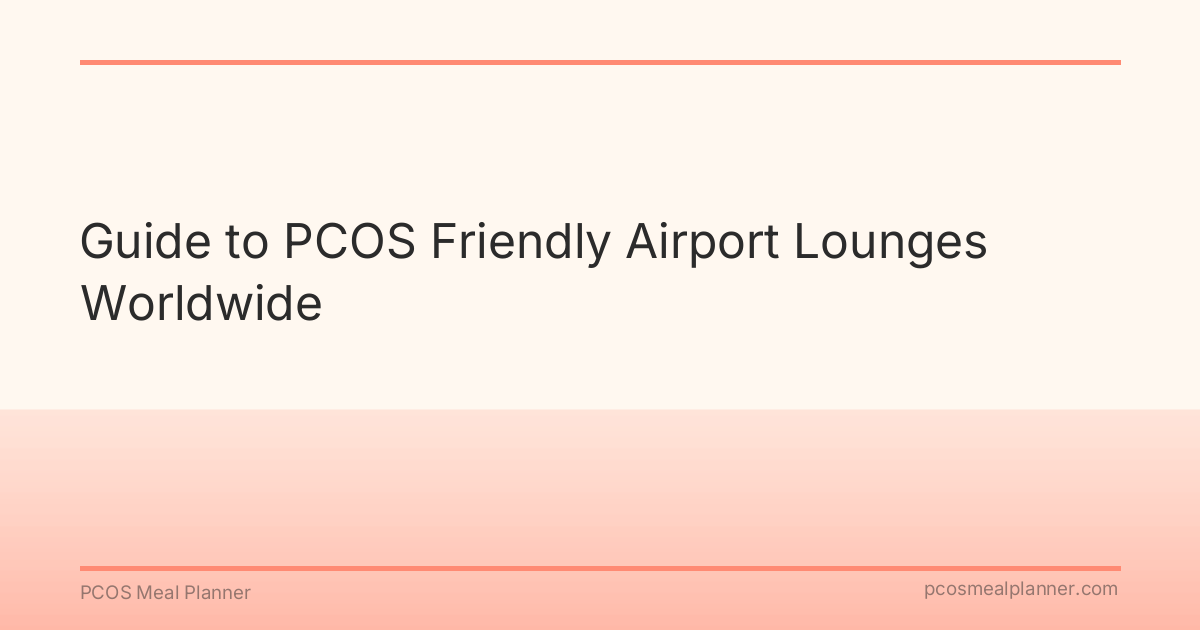 Guide to PCOS Friendly Airport Lounges Worldwide - PCOS Meal Planner Guide