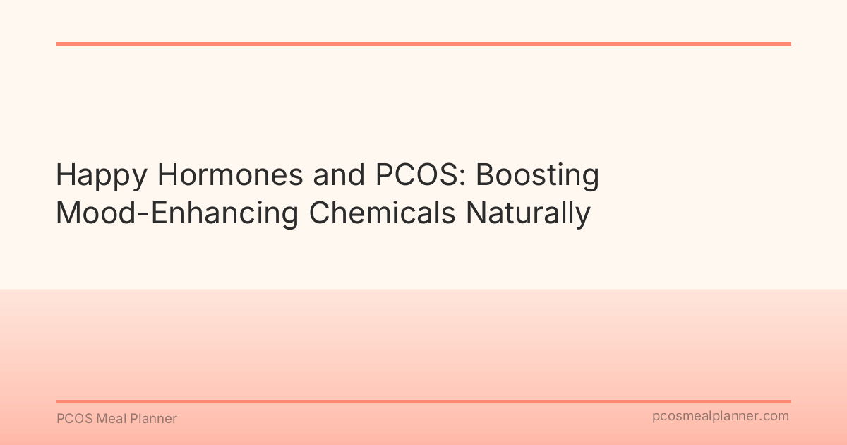 Happy Hormones and PCOS: Boosting Mood-Enhancing Chemicals Naturally - PCOS Meal Planner Guide