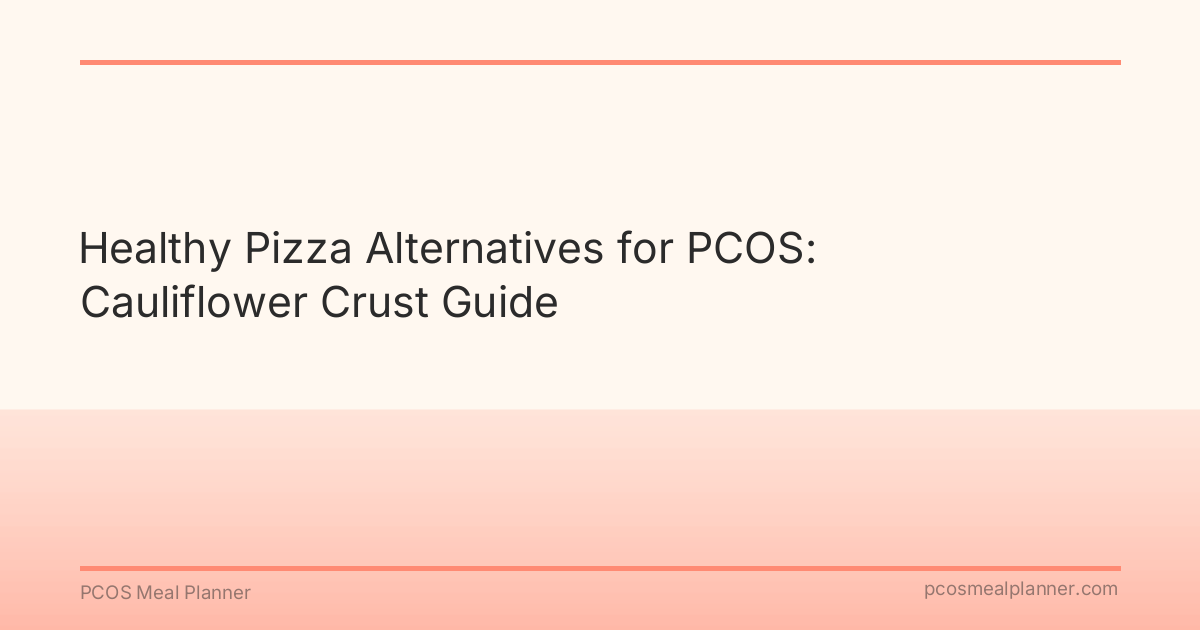 Healthy Pizza Alternatives for PCOS: Cauliflower Crust Guide - PCOS Meal Planner Guide