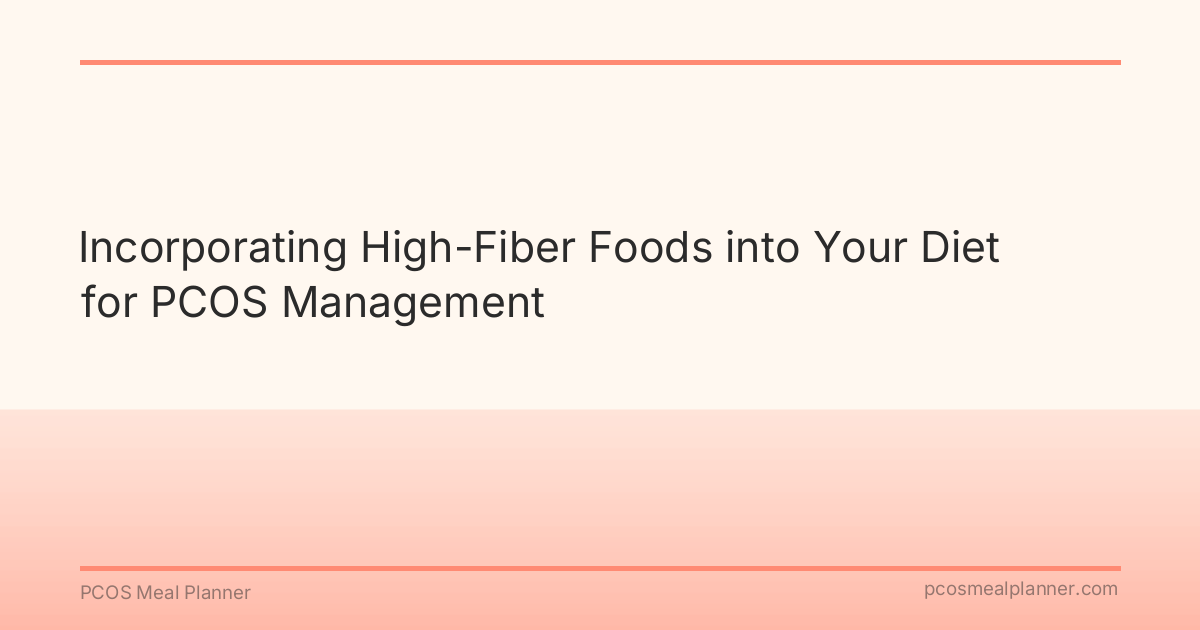 Incorporating High-Fiber Foods into Your Diet for PCOS Management - PCOS Meal Planner Guide