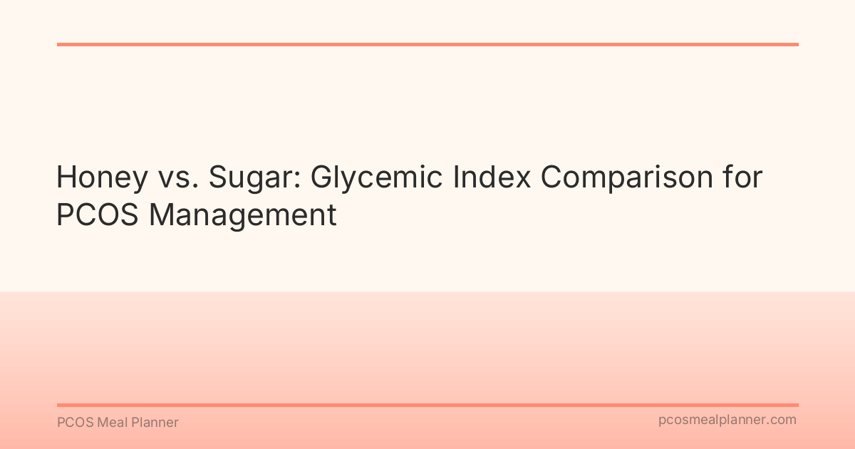 Honey vs. Sugar: Glycemic Index Comparison for PCOS Management - PCOS Meal Planner Guide