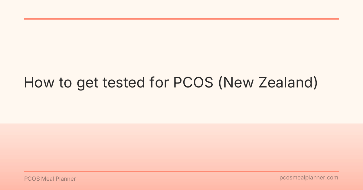 How to get tested for PCOS (New Zealand) - PCOS Meal Planner Guide