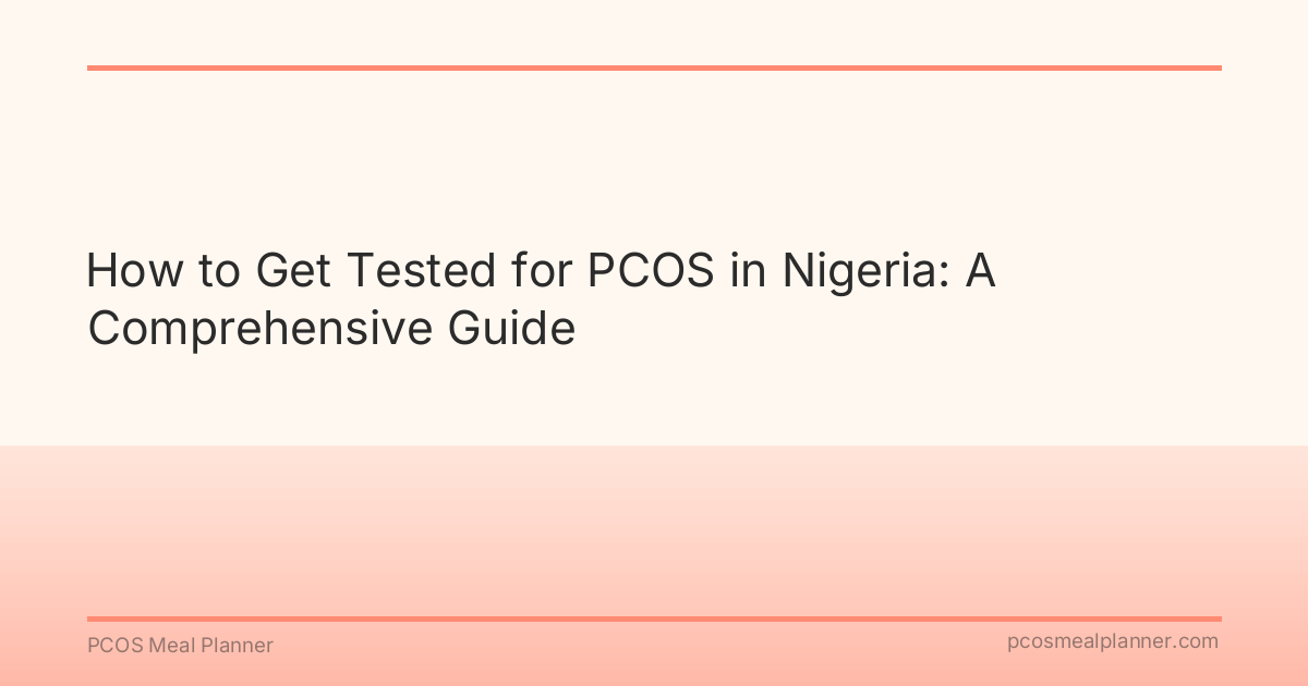 How to Get Tested for PCOS in Nigeria: A Comprehensive Guide - PCOS Meal Planner Guide