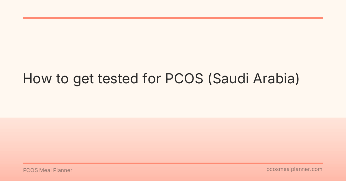 How to get tested for PCOS (Saudi Arabia) - PCOS Meal Planner Guide