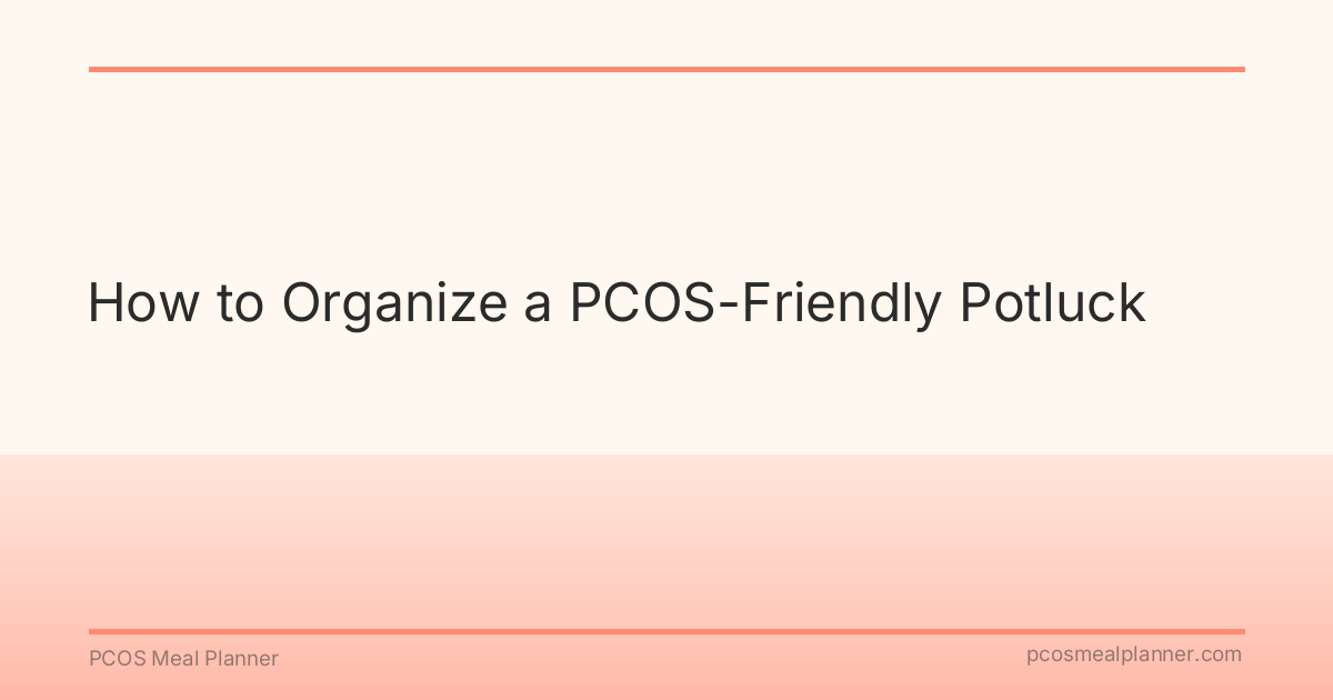 How to Organize a PCOS-Friendly Potluck - PCOS Meal Planner Guide