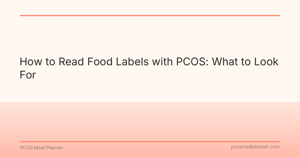 How to Read Food Labels with PCOS: What to Look For - PCOS Meal Planner Guide
