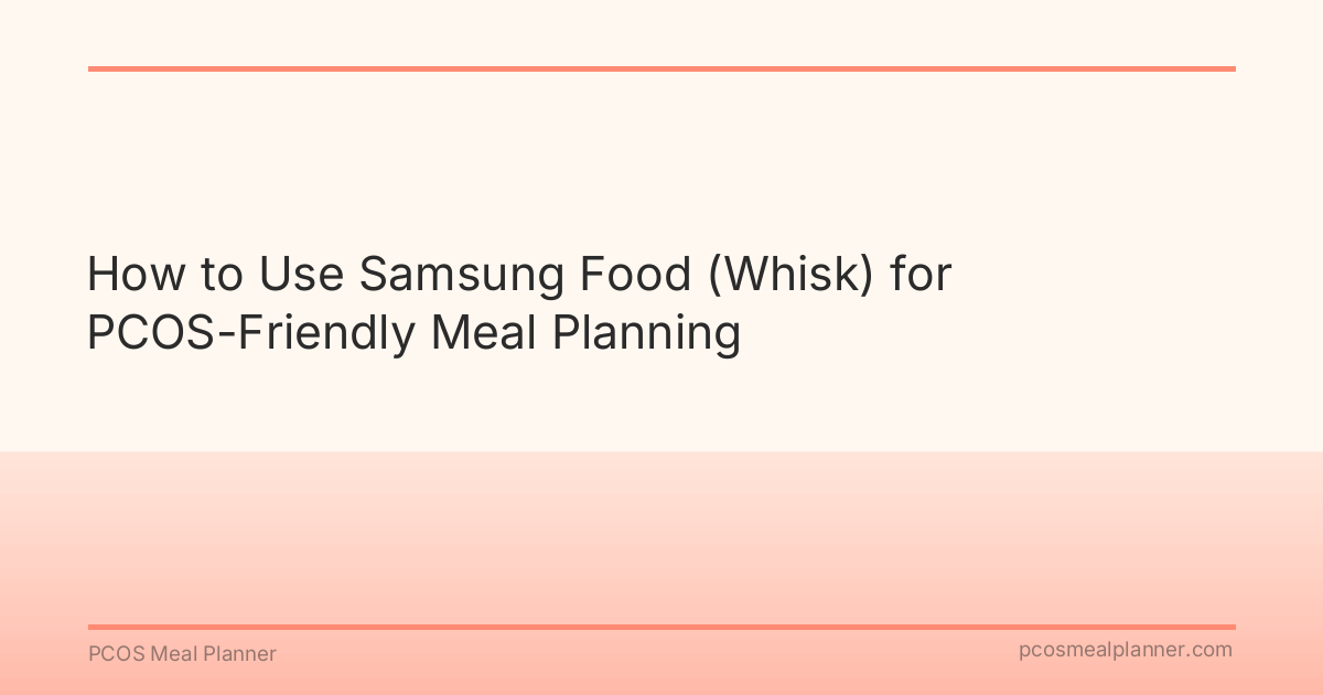 How to Use Samsung Food (Whisk) for PCOS-Friendly Meal Planning - PCOS Meal Planner Guide
