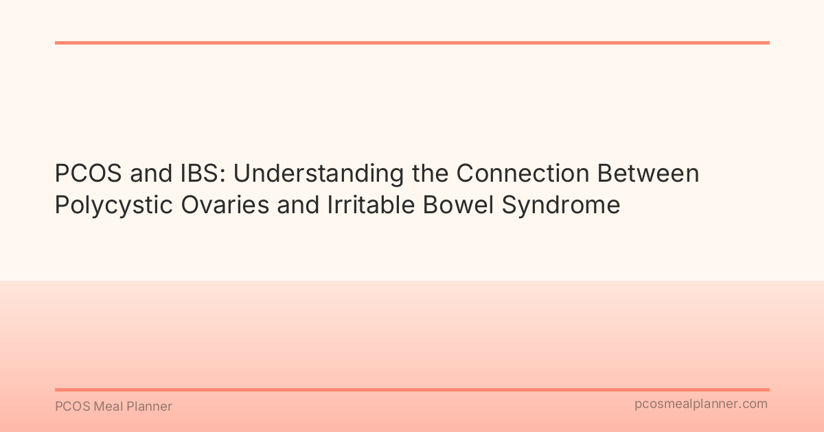 PCOS and IBS: Understanding the Connection Between Polycystic Ovaries and Irritable Bowel Syndrome - PCOS Meal Planner Guide