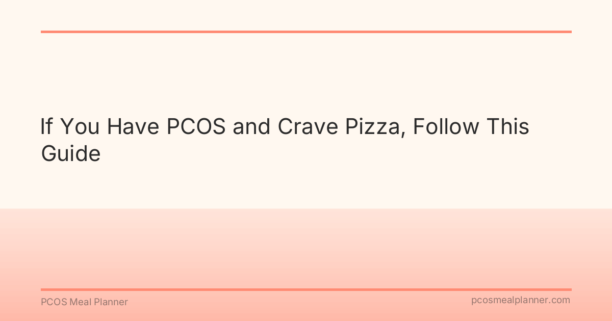 If You Have PCOS and Crave Pizza, Follow This Guide - PCOS Meal Planner Guide