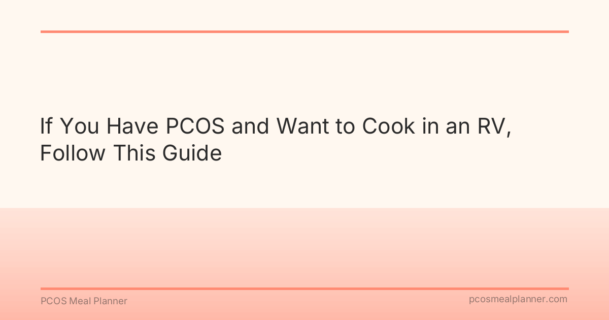 If You Have PCOS and Want to Cook in an RV, Follow This Guide - PCOS Meal Planner Guide