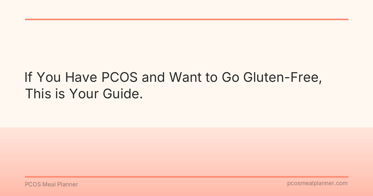 If You Have PCOS and Want to Go Gluten-Free, This is Your Guide. - PCOS Meal Planner Guide