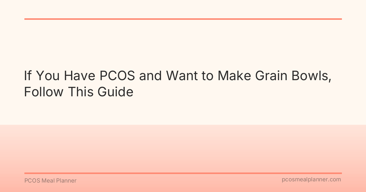 If You Have PCOS and Want to Make Grain Bowls, Follow This Guide - PCOS Meal Planner Guide