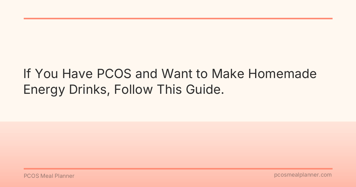 If You Have PCOS and Want to Make Homemade Energy Drinks, Follow This Guide. - PCOS Meal Planner Guide