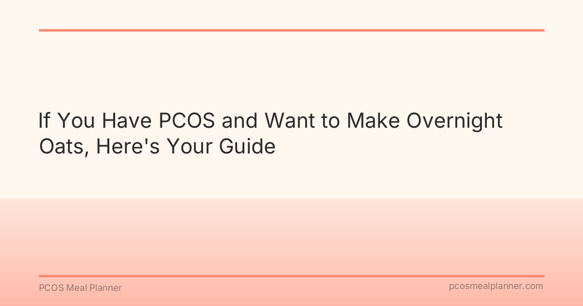 If You Have PCOS and Want to Make Overnight Oats, Here's Your Guide - PCOS Meal Planner Guide