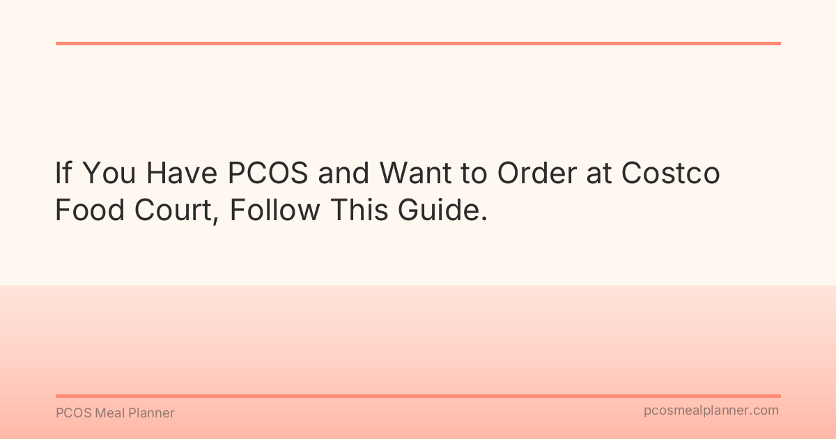 If You Have PCOS and Want to Order at Costco Food Court, Follow This Guide. - PCOS Meal Planner Guide
