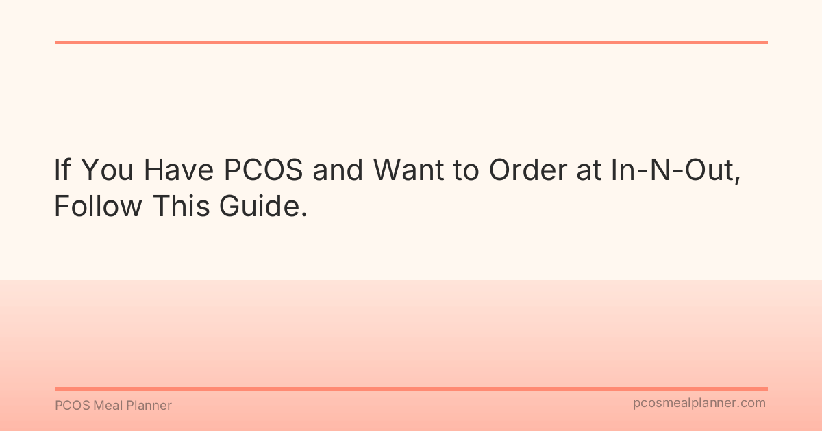 If You Have PCOS and Want to Order at In-N-Out, Follow This Guide. - PCOS Meal Planner Guide