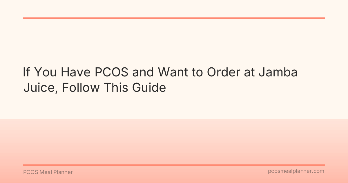 If You Have PCOS and Want to Order at Jamba Juice, Follow This Guide - PCOS Meal Planner Guide
