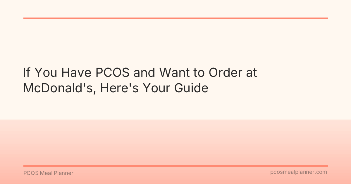 If You Have PCOS and Want to Order at McDonald's, Here's Your Guide - PCOS Meal Planner Guide