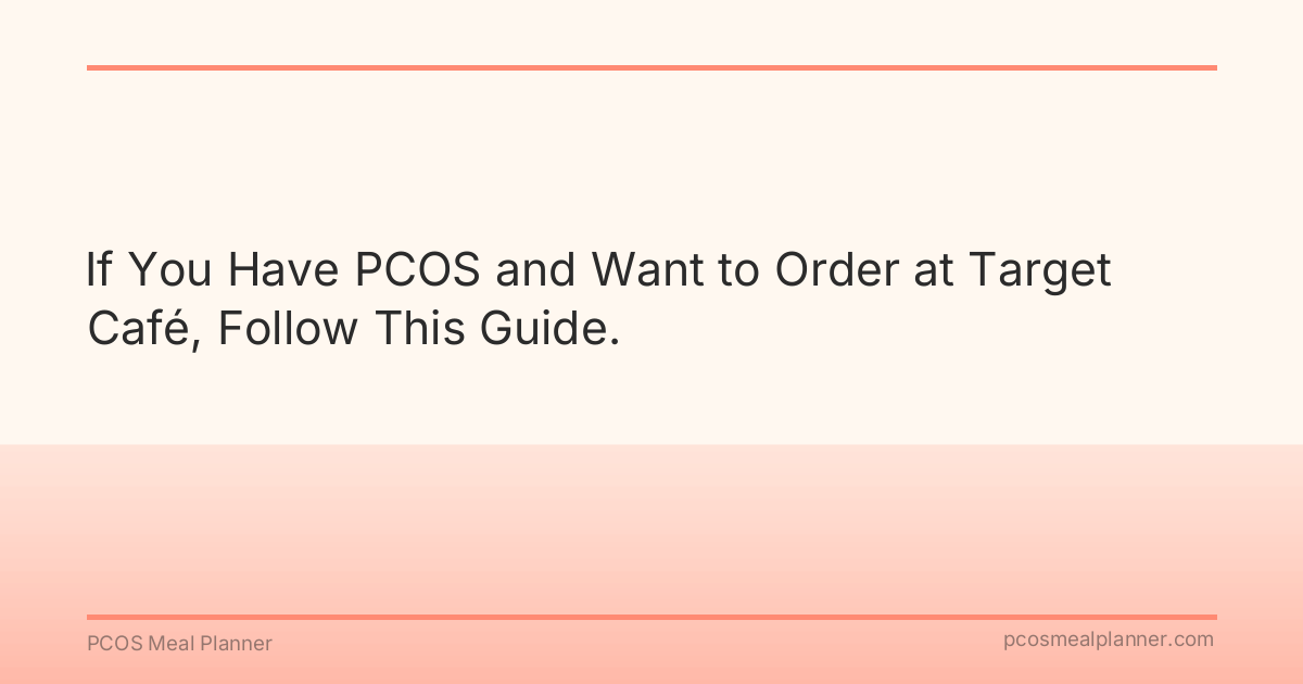 If You Have PCOS and Want to Order at Target Café, Follow This Guide. - PCOS Meal Planner Guide