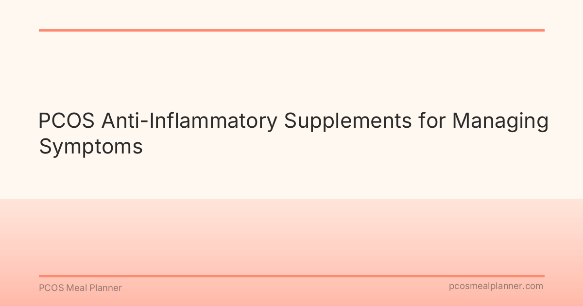 PCOS Anti-Inflammatory Supplements for Managing Symptoms - PCOS Meal Planner Guide