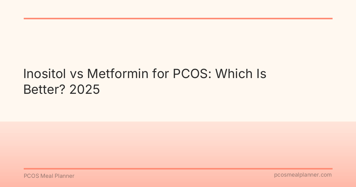 Inositol vs Metformin for PCOS: Which Is Better? 2025 - PCOS Meal Planner Guide