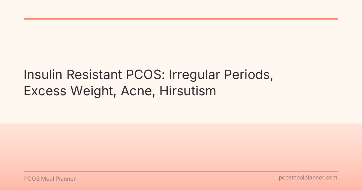 Insulin Resistant PCOS: Irregular Periods, Excess Weight, Acne, Hirsutism - PCOS Meal Planner Guide