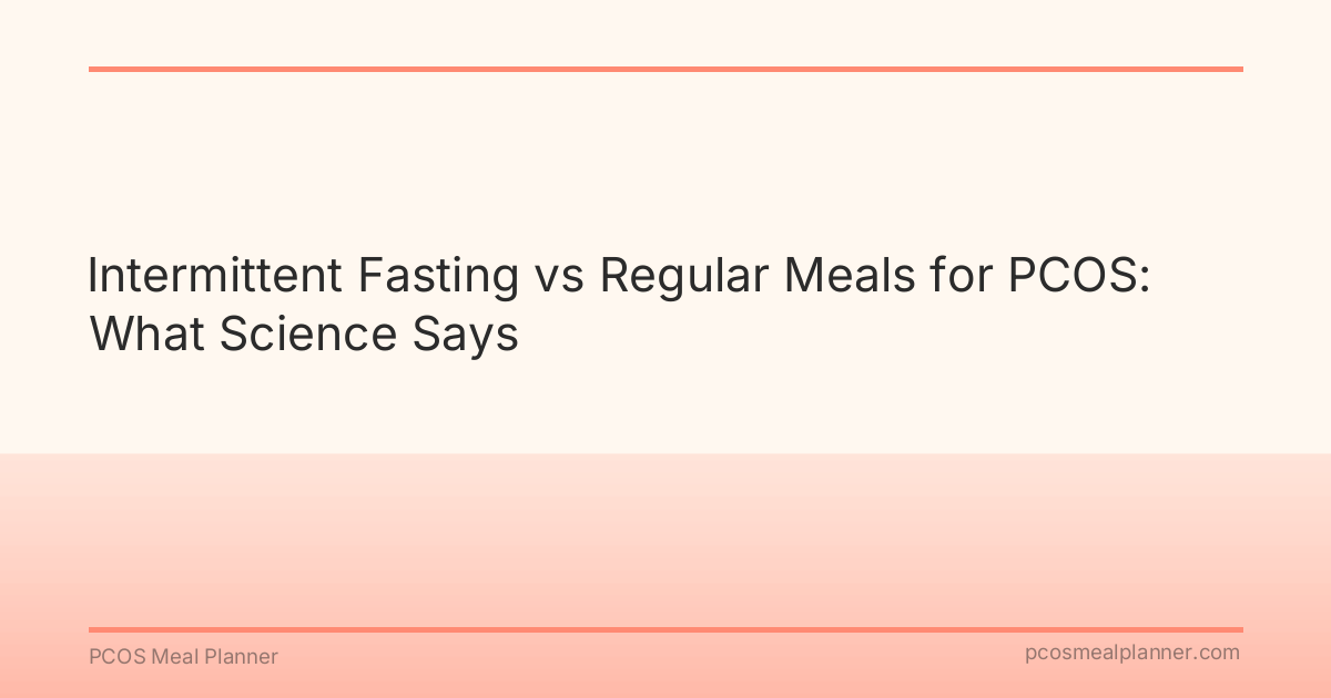 Intermittent Fasting vs Regular Meals for PCOS: What Science Says - PCOS Meal Planner Guide