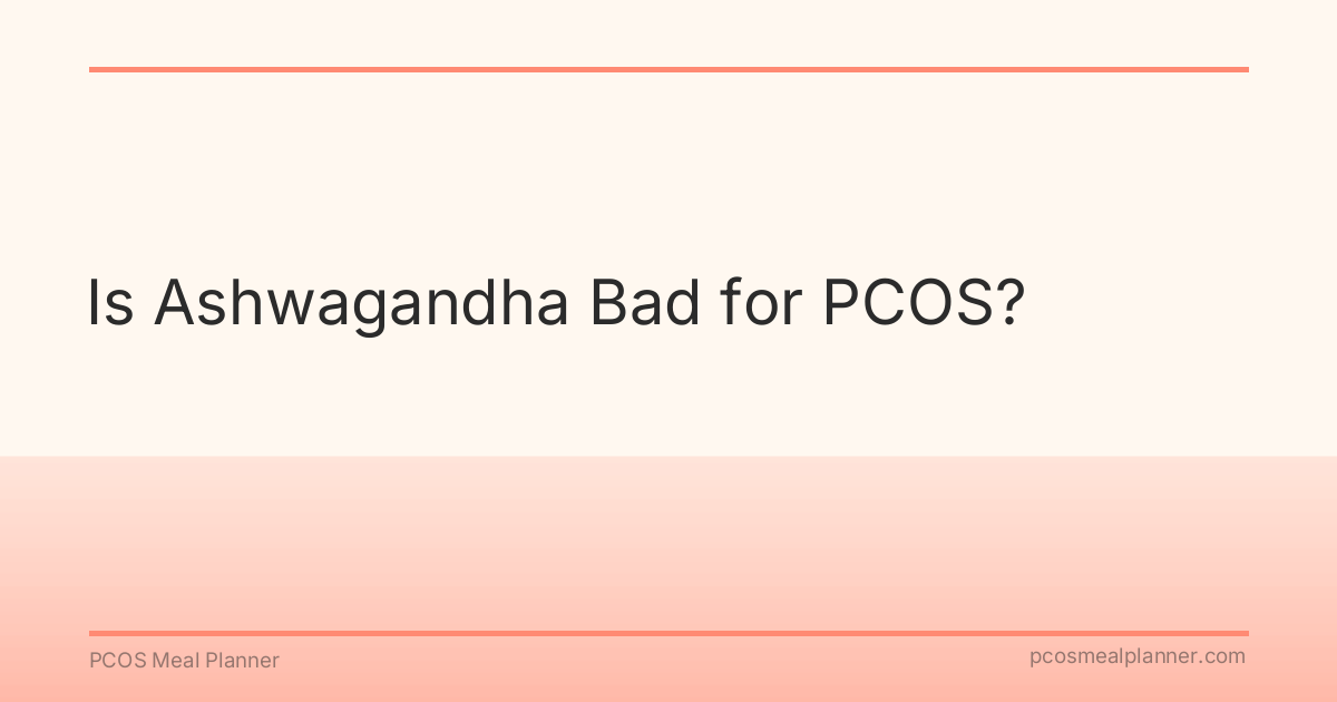 Is Ashwagandha Bad for PCOS? - PCOS Meal Planner Guide