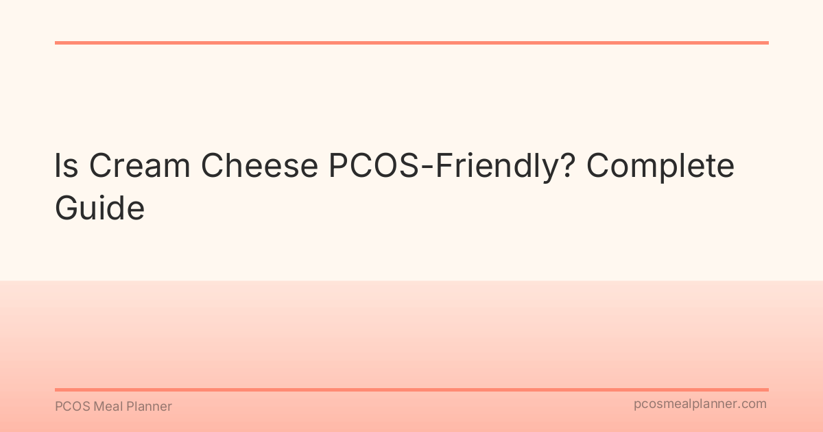 Is Cream Cheese PCOS-Friendly? Complete Guide - PCOS Meal Planner Guide