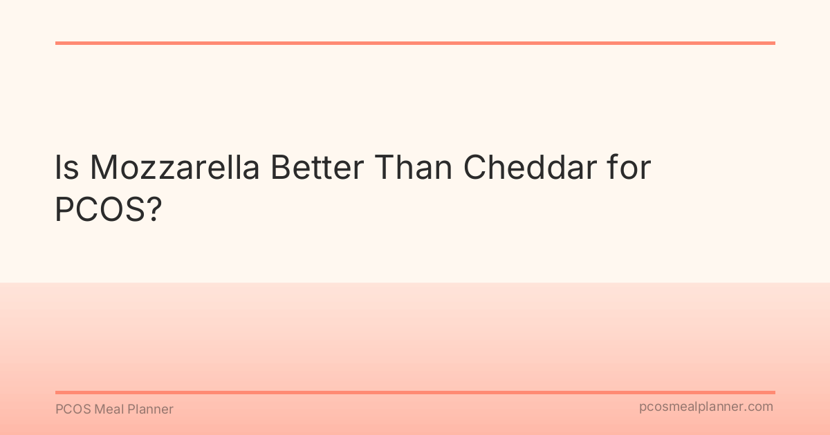 Is Mozzarella Better Than Cheddar for PCOS? - PCOS Meal Planner Guide