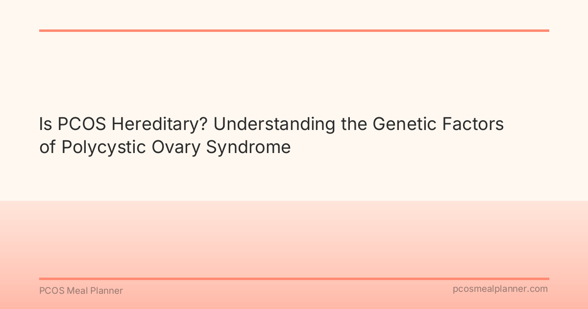 Is PCOS Hereditary? Understanding the Genetic Factors of Polycystic Ovary Syndrome - PCOS Meal Planner Guide