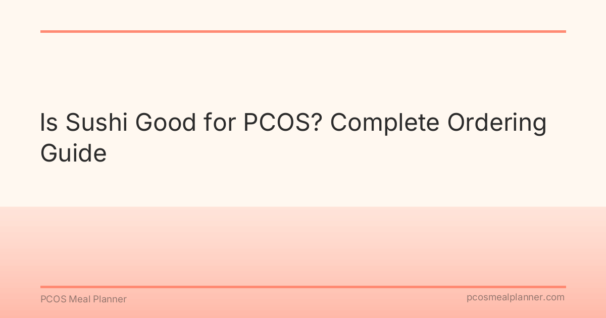 Is Sushi Good for PCOS? Complete Ordering Guide - PCOS Meal Planner Guide