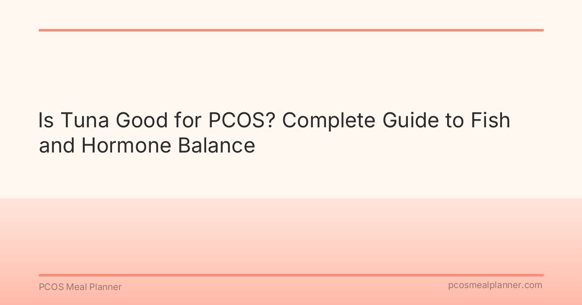 Is Tuna Good for PCOS? Complete Guide to Fish and Hormone Balance - PCOS Meal Planner Guide