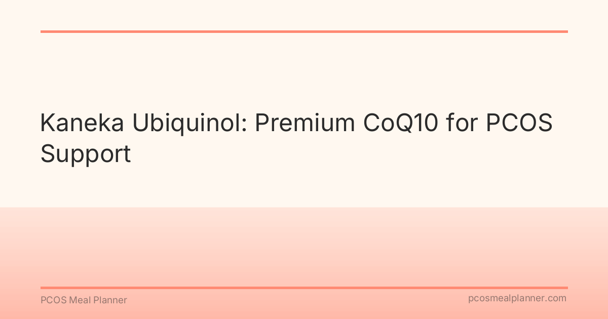 Kaneka Ubiquinol: Premium CoQ10 for PCOS Support - PCOS Meal Planner Guide
