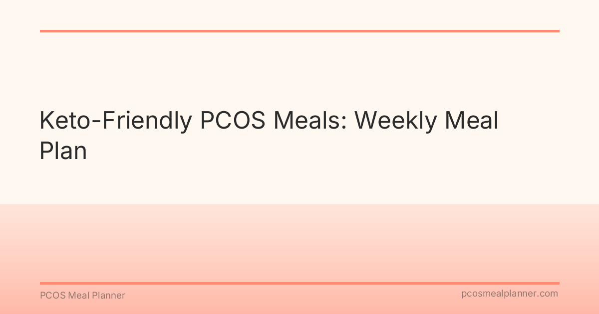 Keto-Friendly PCOS Meals: Weekly Meal Plan - PCOS Meal Planner Guide