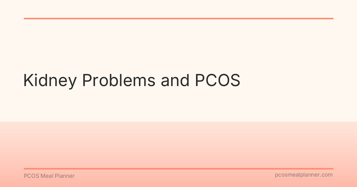 Kidney Problems and PCOS - PCOS Meal Planner Guide