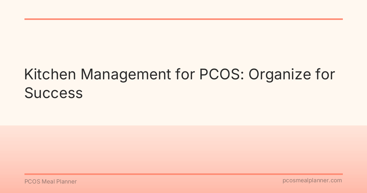 Kitchen Management for PCOS: Organize for Success - PCOS Meal Planner Guide
