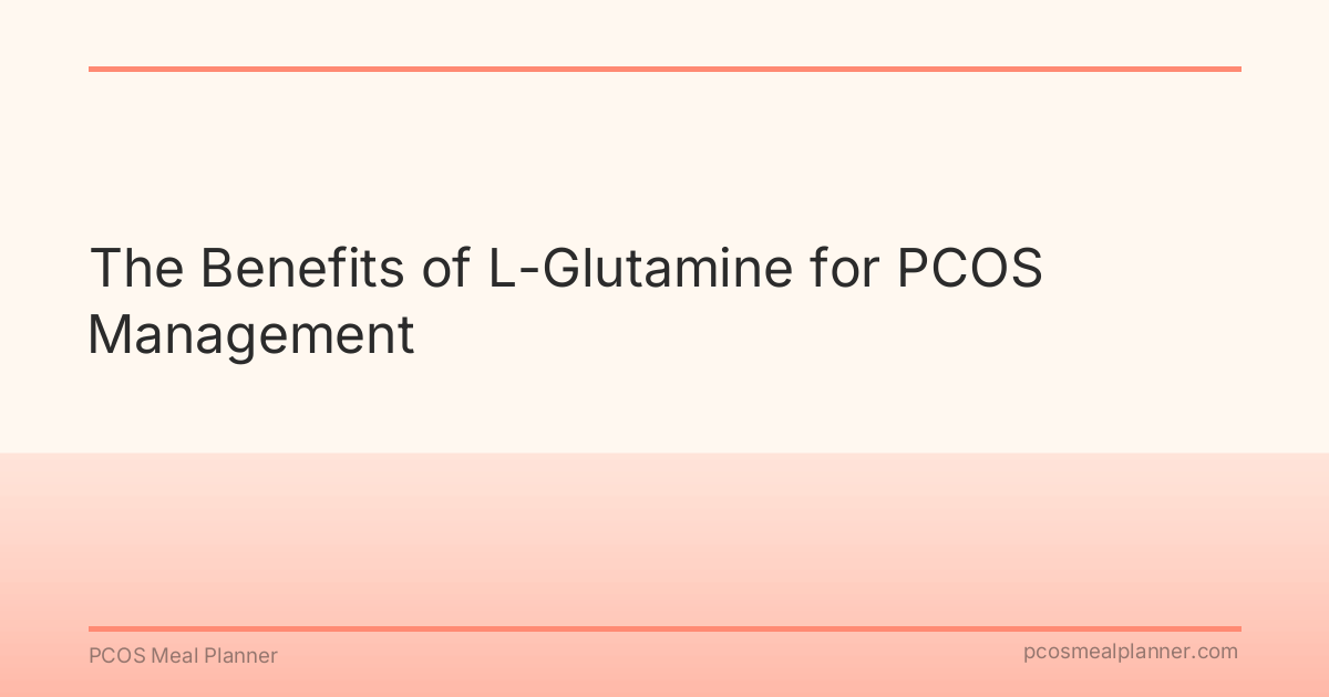 The Benefits of L-Glutamine for PCOS Management - PCOS Meal Planner Guide