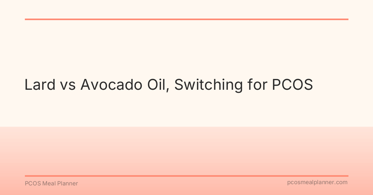 Lard vs Avocado Oil, Switching for PCOS - PCOS Meal Planner Guide