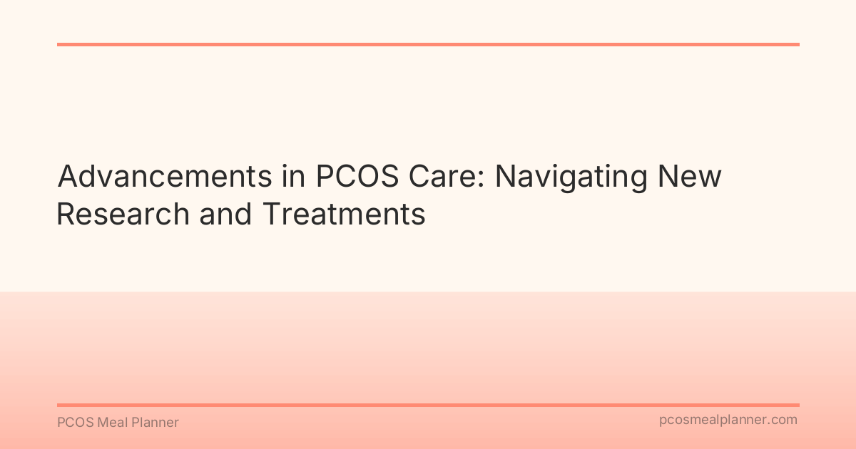 Advancements in PCOS Care: Navigating New Research and Treatments - PCOS Meal Planner Guide